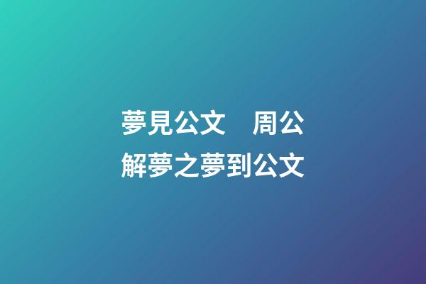 夢見公文　周公解夢之夢到公文